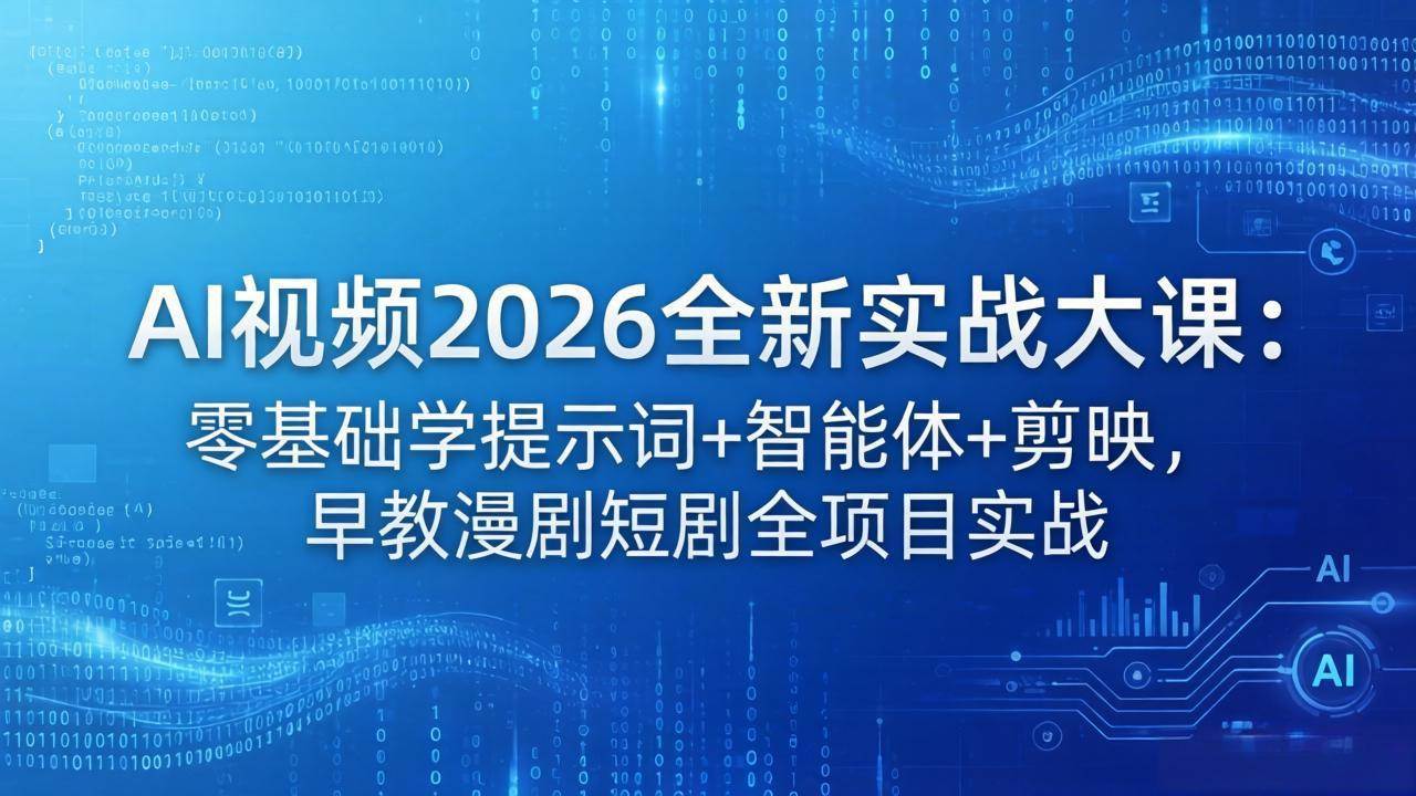 （18102期）AI视频2026全新实战大课：零基础学提示词+智能体+剪映，早教漫剧短剧全项目实战-千城资源网