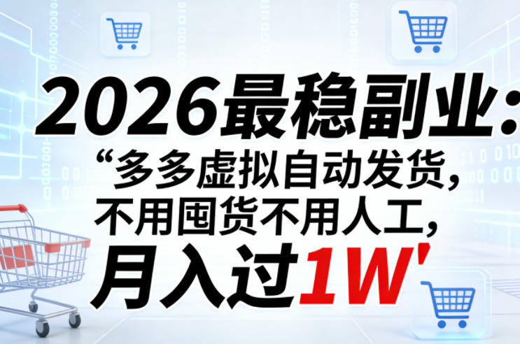 2026最稳副业：多多虚拟自动发货，不用囤货不用人工，月入过1W【揭秘】-千城资源网