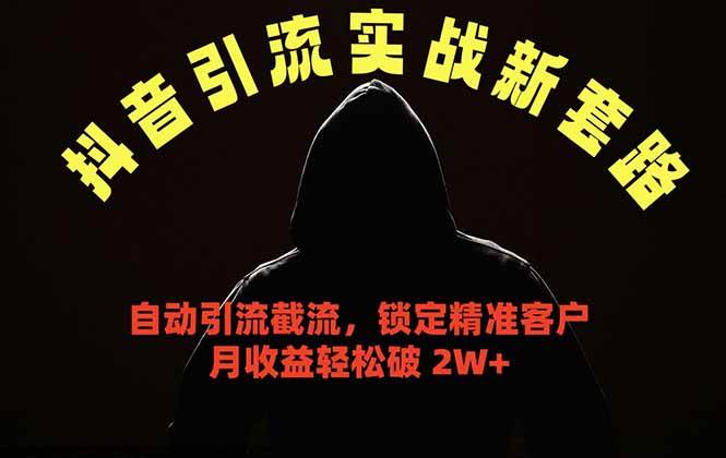 （18624期）抖音引流实战新套路，挂机自动引流截流精准锁定客户，月收益破 2W+-千城资源网