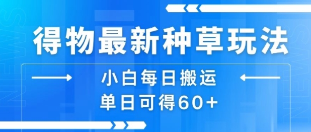 得物最新种草玩法，小白每日搬运单日可得60+-千城资源网