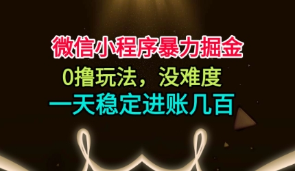 微信小程序暴力掘金，0撸玩法，没难度，一天稳定进账几张【揭秘】-千城资源网