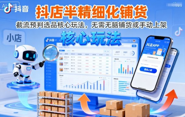 抖店半精细化铺货，截流预判选品核心玩法，无需无脑铺货或手动上架（更新9月）-千城资源网