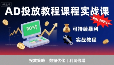 AD投放教程课程实战课，实现广告ROI300%+可持续暴利-千城资源网