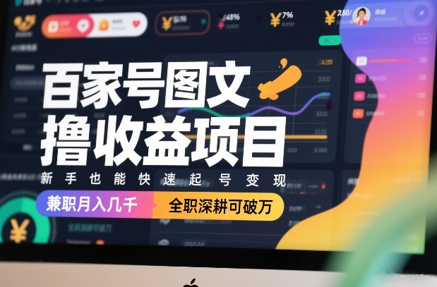百家号图文撸收益项目，新手也能快速起号变现，兼职月入几千，全职深耕可破万-千城资源网