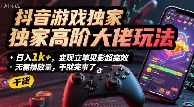抖音游戏独家高阶大佬玩法，日入1k+，变现立竿见影超高效，无需播放量，干就完事了【揭秘】-千城资源网