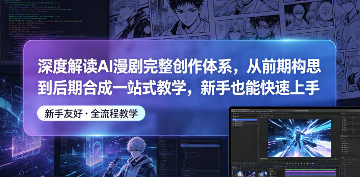 深度解读AI漫剧完整创作体系，从前期构思到后期合成一站式教学，新手也能快速上手-千城资源网