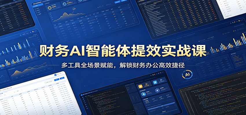 财务AI智能体提效实战课：多工具全场景赋能，解锁财务办公高效捷径-千城资源网