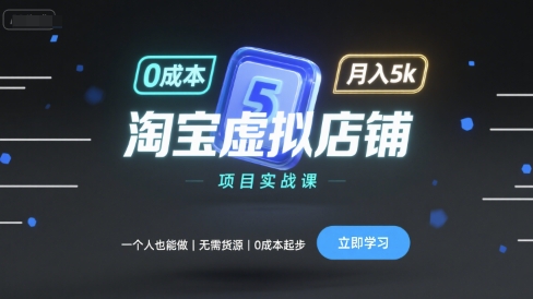 淘宝虚拟店铺项目实战课，一个人也能做，无需货源、0成本起步，月入5k-千城资源网