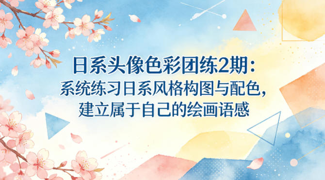 日系头像色彩团练2期：系统练习日系风格构图与配色，建立属于自己的绘画语感-千城资源网