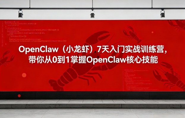 OpenClaw（小龙虾）7天入门实战训练营，带你从0到1掌握OpenClaw核心技能-千城资源网