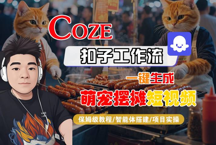 COZE扣子工作流一键生成萌宠摆摊短视频，保姆级教程-智能体搭建-项目实操-千城资源网