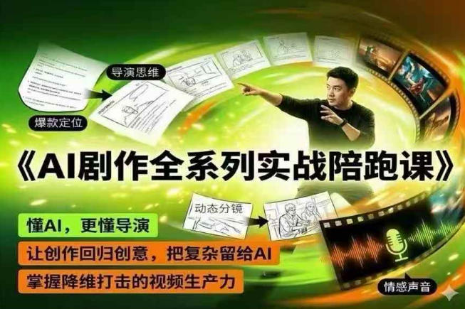 AI剧作全系列实战陪跑课，懂AI，更懂导演，让创作回归创意，把复杂留给AI，掌握降维打击的视频生产力-千城资源网