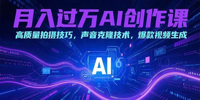 （15410期）月入过万AI创作课：高质量拍摄技巧，声音克隆技术，爆款视频生成-千城资源网