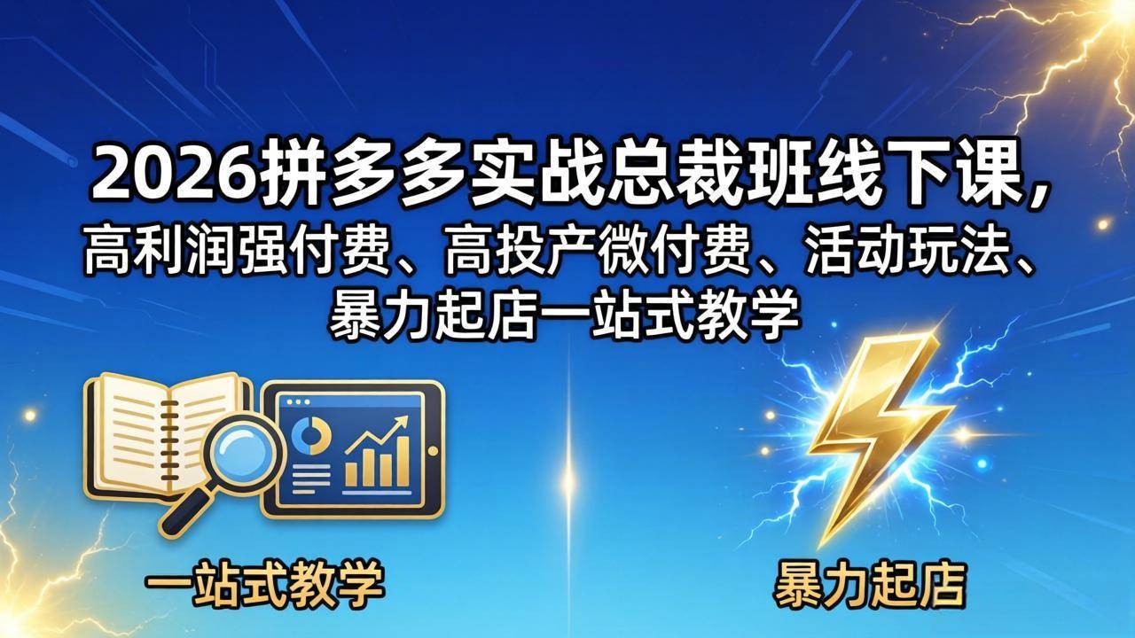 （18224期）2026拼多多实战总裁班线下课，高利润强付费、高投产微付费、活动玩法、暴力起店一站式教学-千城资源网