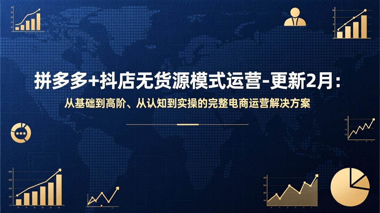 （17367期）拼多多+抖店无货源模式运营-更新2月：从基础到高阶、从认知到实操的完整电商运营解决方案-千城资源网