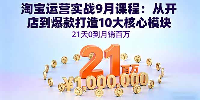 （16101期）淘宝运营实战9月课程：从开店到爆款打造10大核心模块，21天0到月销百万-千城资源网