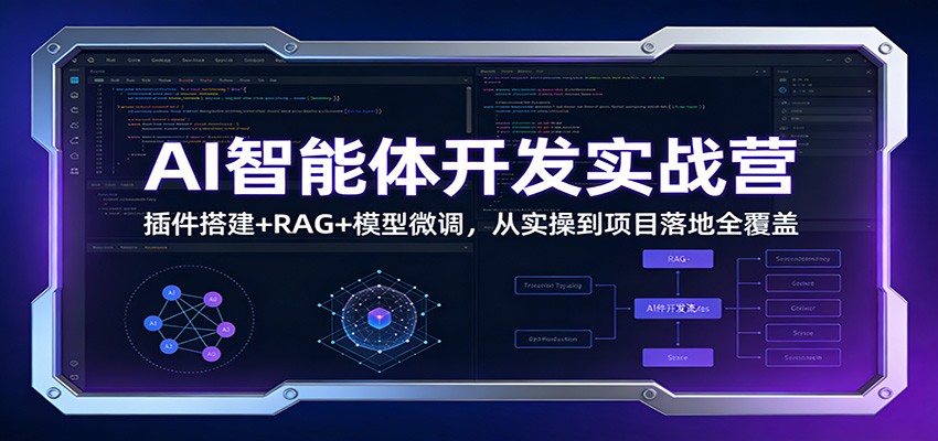 AI智能体开发实战营：插件搭建+RAG+模型微调，从实操到项目落地全覆盖-千城资源网