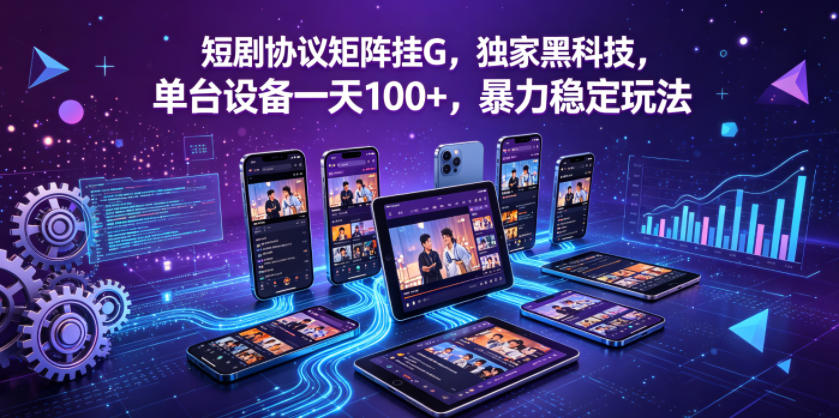 短剧协议矩阵挂G，独家黑科技，单台设备一天100+，暴力稳定玩法【揭秘】-千城资源网