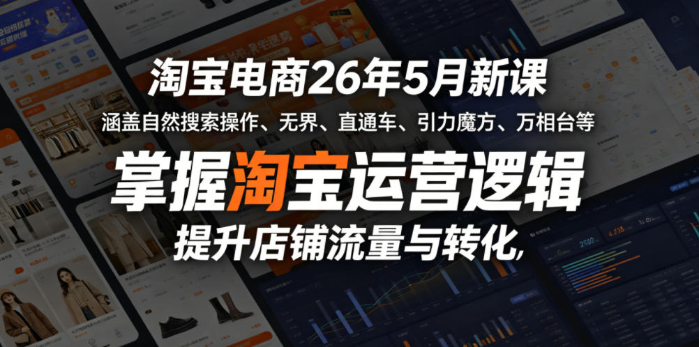 淘宝电商26年5月新课，涵盖自然搜索操作、无界、直通车、引力魔方、万相台等，掌握淘宝运营逻辑，提升店铺流量与转化-千城资源网