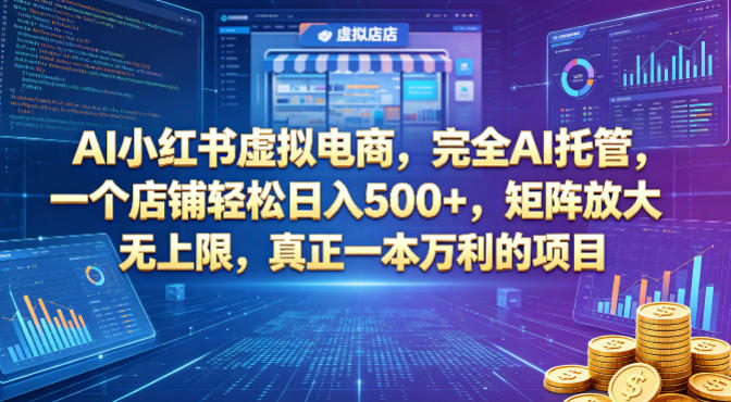 AI小红书虚拟电商，完全AI托管，一个店铺轻松日入500+，矩阵放大无上限，真正一本万利的项目【揭秘】-千城资源网