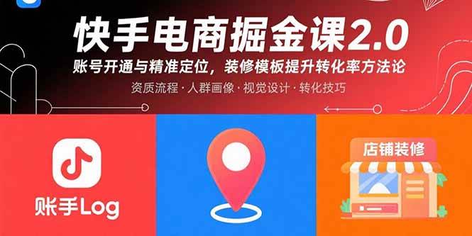 （15839期）快手电商掘金课2.0，账号开通与精准定位，装修模板提升转化率方法论-千城资源网