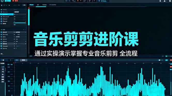 (16383期)音乐剪辑进阶课:通过实操演示掌握专业的音乐剪辑全流程技能-千城资源网