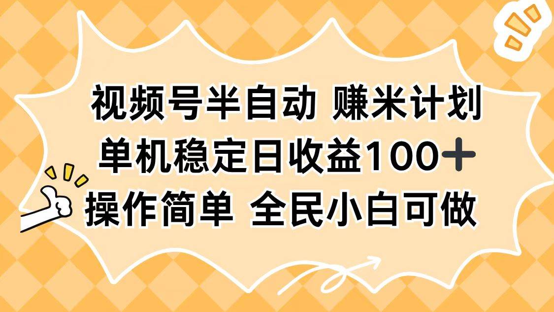 （16428期）视频号半自动赚米计划，单机稳定日收益100+，操作简单可批量操作-千城资源网
