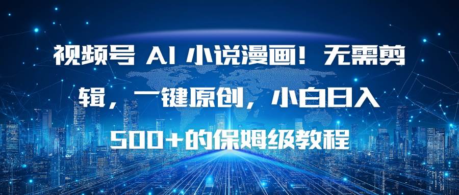 图片[1]-（16595期）视频号 AI 小说漫画！无需剪辑，一键原创，小白日入500+的保姆级教程-千城资源网