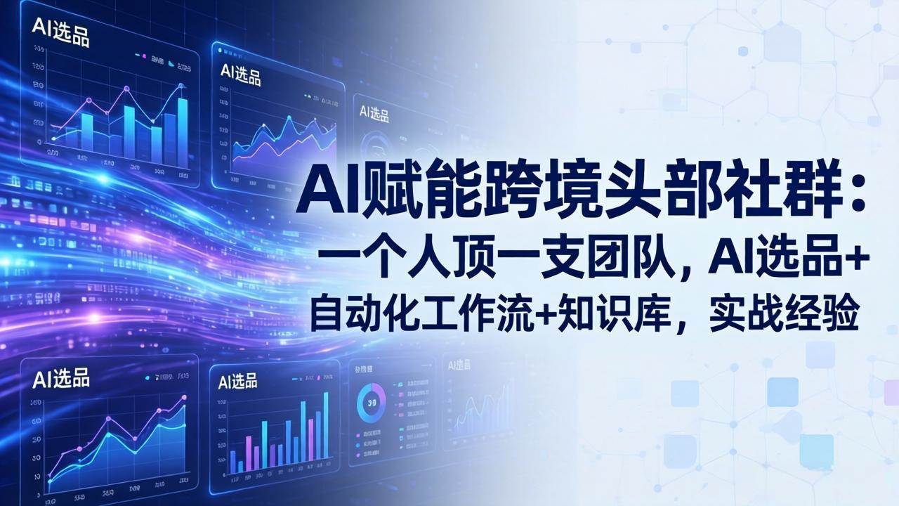 （18425期）AI赋能跨境头部社群-更新5月：一个人顶一支团队，AI选品+自动化工作流+知识库，实战经验-千城资源网