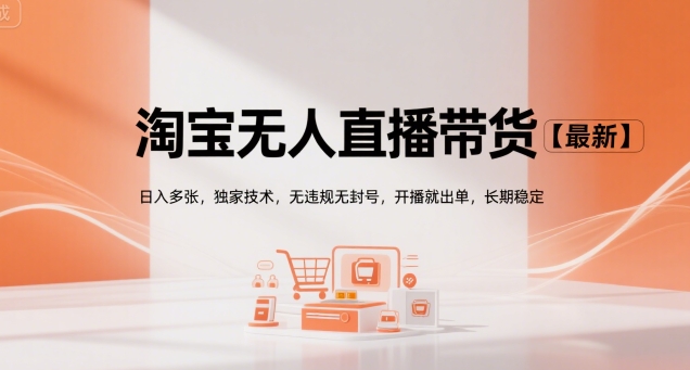 淘宝无人直播带货【最新】，日入多张，独家技术，无违规无封号，开播就出单，长期稳定【揭秘】-千城资源网