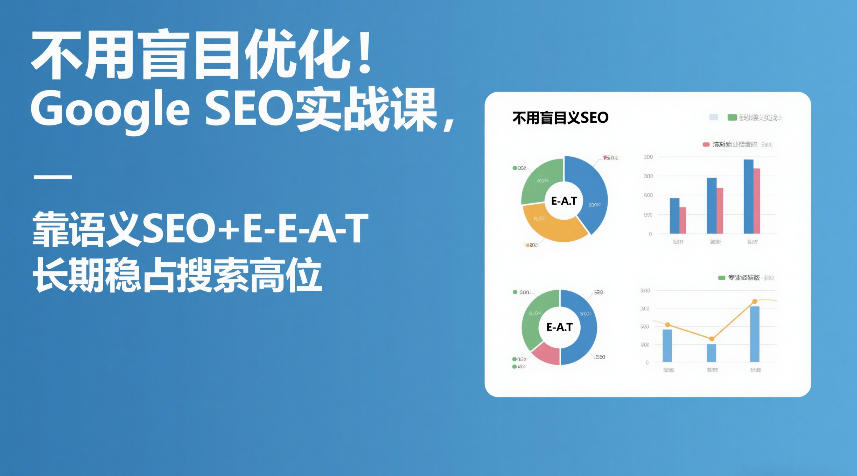 不用盲目优化！Google SEO实战课，靠语义SEO+E-E-A-T，长期稳占搜索高位-千城资源网