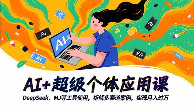 （16519期）AI+超级个体应用课，DeepSeek,MJ等工具使用,拆解多赛道案例，实现月入过万-千城资源网