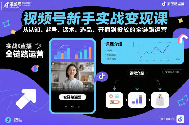 视频号新手实战变现课，从认知、起号、话术、选品、开播到投放的全链路运营-千城资源网