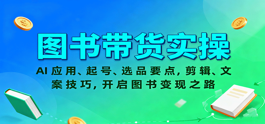 图书带货实操，AI应用、起号、选品要点，剪辑、文案技巧，开启图书变现之路-千城资源网