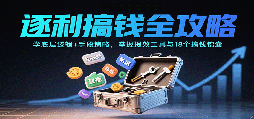 逐利搞钱全攻略：学底层逻辑+手段策略，掌握提效工具与18个搞钱锦囊-千城资源网