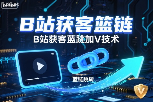 B站获客篮链跳转加V技术，B站获客蓝链跳转技术-千城资源网