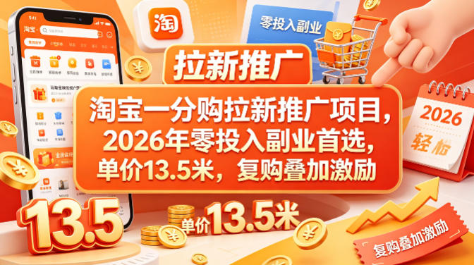 淘宝一分购拉新推广项目，2026年零投入副业首选，单价13.5米，复购叠加激励！-千城资源网