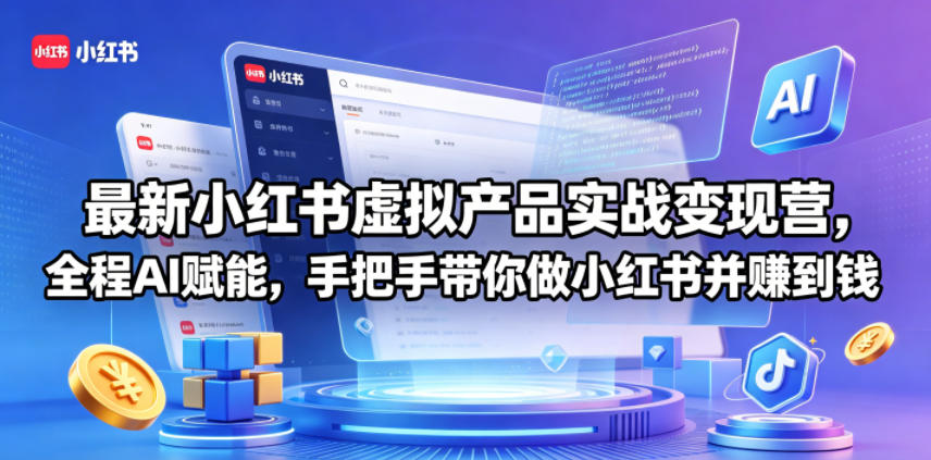 最新小红书虚拟产品实战变现营，全程AI赋能，手把手带你做小红书并赚到钱-千城资源网