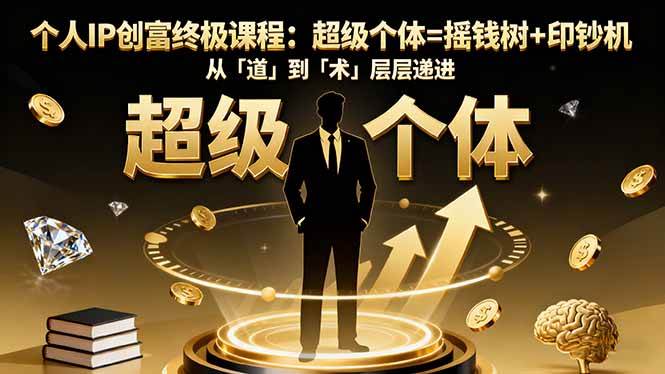（16365期）个人IP创富终极课程：超级个体=摇钱树+印钞机，从「道」到「术」层层递进-千城资源网