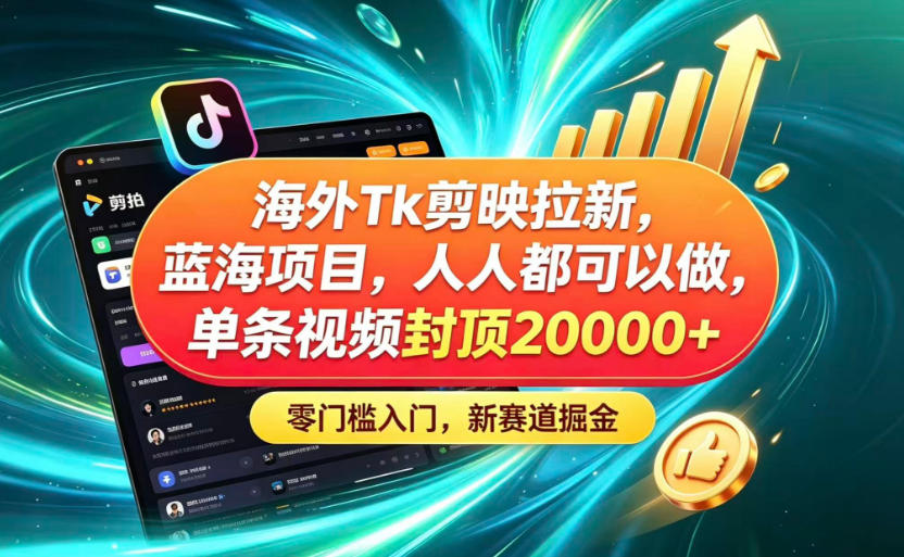 海外TK剪映拉新蓝海赛道！零门槛普通人可上手，单条视频收益上限2W+-千城资源网