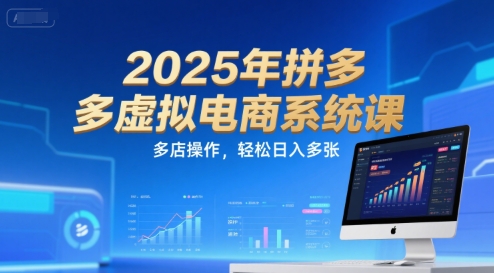 2025年拼多多虚拟电商系统课，多店操作，轻松日入多张-千城资源网