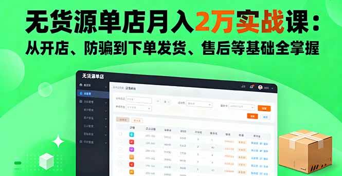 （16214期）无货源单店月入2万实战课：从开店、防骗到下单发货、售后等基础全掌握-千城资源网