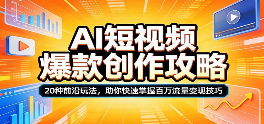 AI短视频爆款创作攻略：20种前沿玩法，助你快速掌握百万流量变现技巧-千城资源网