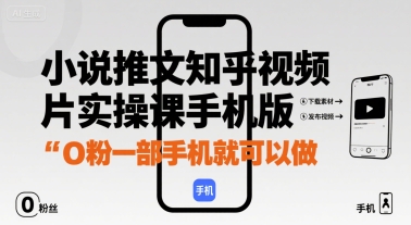 小说推文知乎视频图片实操课手机版，0粉一部手机就可以做-千城资源网