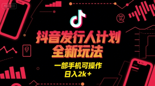 抖音发行人计划全新玩法，一部手机可操作，日入2k+【揭秘】-千城资源网