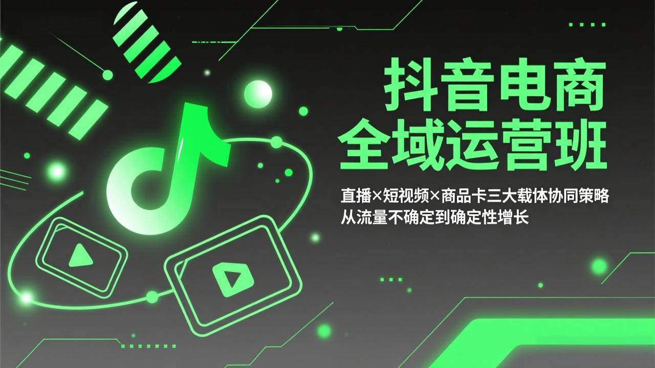 （17550期）抖音电商全域运营班：直播×短视频×商品卡三大载体协同策略，从流量不确定到确定性增长-千城资源网