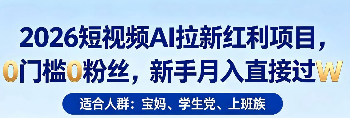2026短视频AI拉新红利项目，0门槛0粉丝，新手月入直接过1W-千城资源网