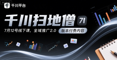 千川扫地僧7月12号线下课，千川投放，全域推广2.0版本付费内容-千城资源网