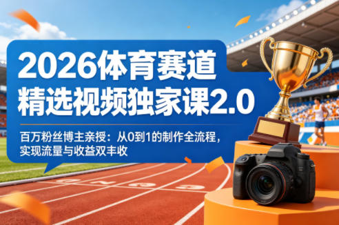 2026体育赛道精选视频独家课2.0，百万粉丝博主亲授：从0到1的制作全流程，实现流量与收益双丰收-千城资源网