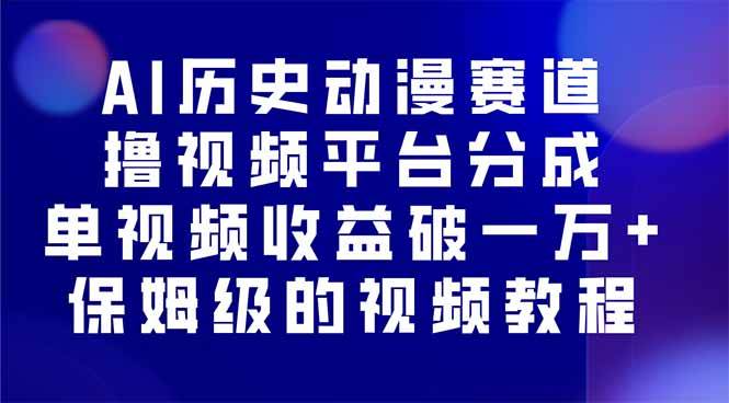 （16099期）AI历史动漫赛道撸分成，单视频收益破10000+的玩法，保姆级的视频教程！-千城资源网